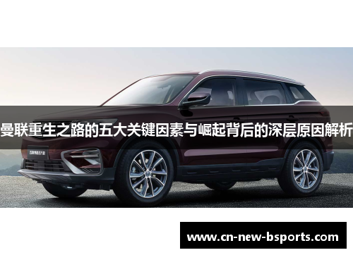 曼联重生之路的五大关键因素与崛起背后的深层原因解析 曼联重生之路的五大关键因素与崛起背后的深层原因解析