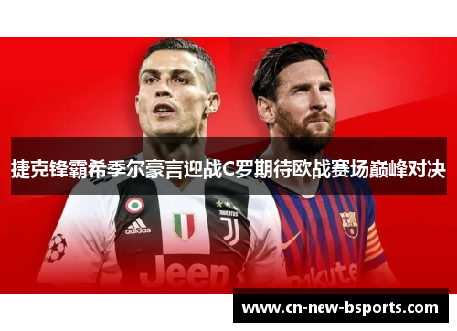 捷克锋霸希季尔豪言迎战C罗期待欧战赛场巅峰对决