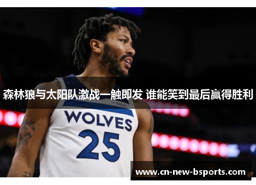 森林狼与太阳队激战一触即发 谁能笑到最后赢得胜利 森林狼与太阳队激战一触即发 谁能笑到最后赢得胜利