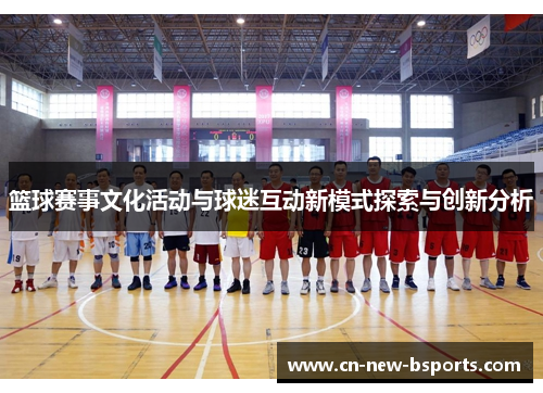 篮球赛事文化活动与球迷互动新模式探索与创新分析 篮球赛事文化活动与球迷互动新模式探索与创新分析