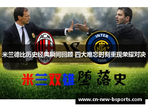 米兰德比历史经典瞬间回顾 四大难忘时刻重现荣耀对决