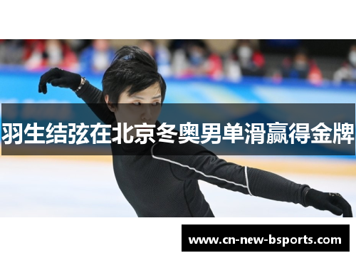 羽生结弦在北京冬奥男单滑赢得金牌 羽生结弦在北京冬奥男单滑赢得金牌
