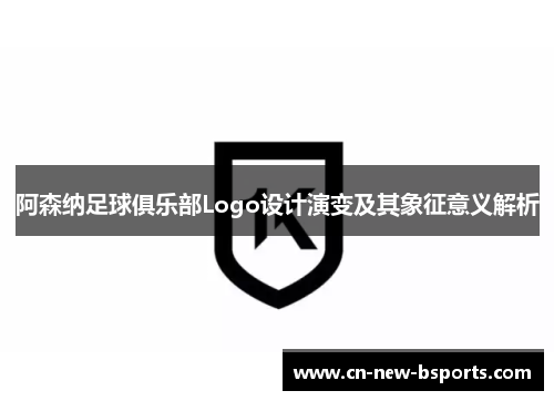 阿森纳足球俱乐部Logo设计演变及其象征意义解析