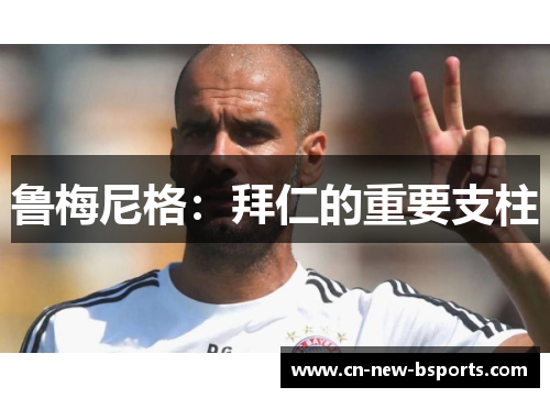 鲁梅尼格:拜仁的重要支柱 鲁梅尼格:拜仁的重要支柱